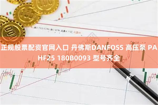 正规股票配资官网入口 丹佛斯DANFOSS 高压泵 PAHF25 180B0093 型号齐全
