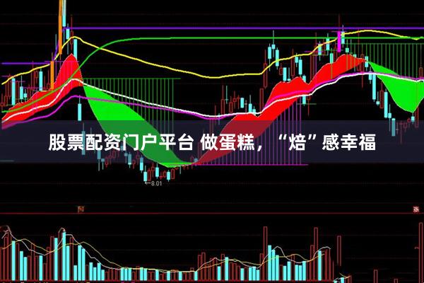 股票配资门户平台 做蛋糕，“焙”感幸福